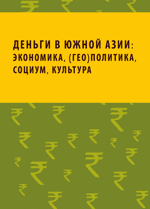 Деньги в Южной Азии: экономика, (гео)политика, социум, культура: